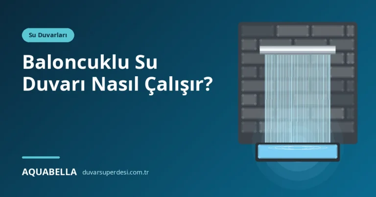 Baloncuklu Su Duvarı Nasıl Çalışır? Yapısı, Bakımı ve Seçim Rehberi