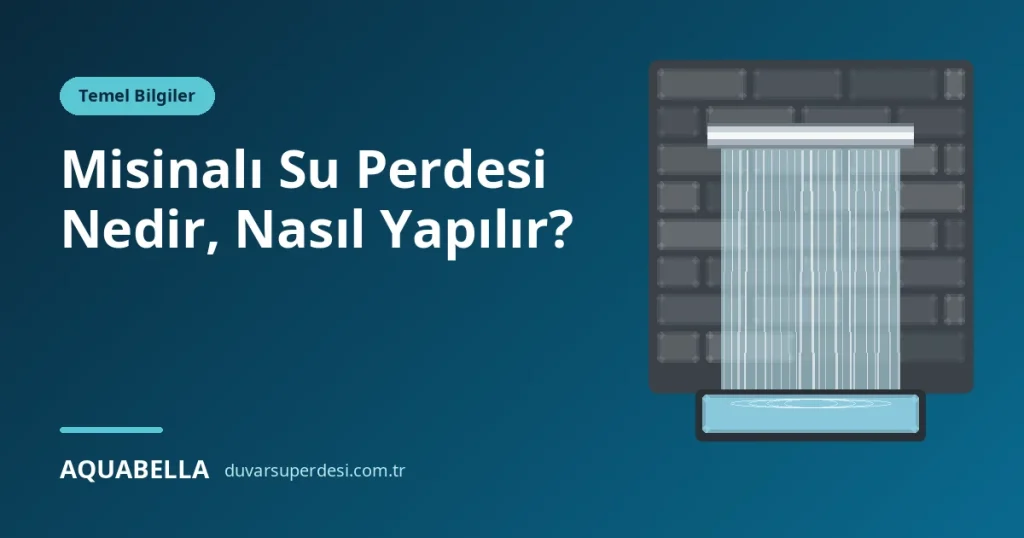 Misinalı Su Perdesi Nedir, Nasıl Yapılır? Yapısı, Kullanım Alanları ve Bakımı